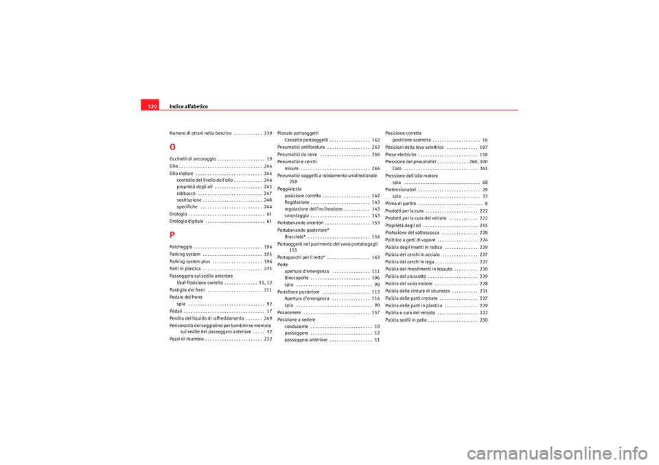 Seat Altea 2011  Manuale del proprietario (in Italian) Indice alfabetico
320Numero di ottani nella benzina  . . . . . . . . . . . .  239OOcchielli di ancoraggio . . . . . . . . . . . . . . . . . . . .  19
Olio . . . . . . . . . . . . . . . . . . . . . . .