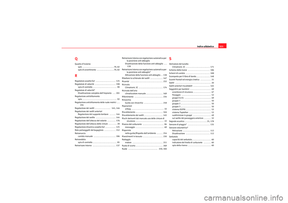 Seat Altea 2011  Manuale del proprietario (in Italian) Indice alfabetico321
QQuadro dinsieme
spie . . . . . . . . . . . . . . . . . . . . . . . . . . . . . . 79, 82
spie di avvertimento  . . . . . . . . . . . . . . . . 79, 82RRegolatore assetto fari  . .