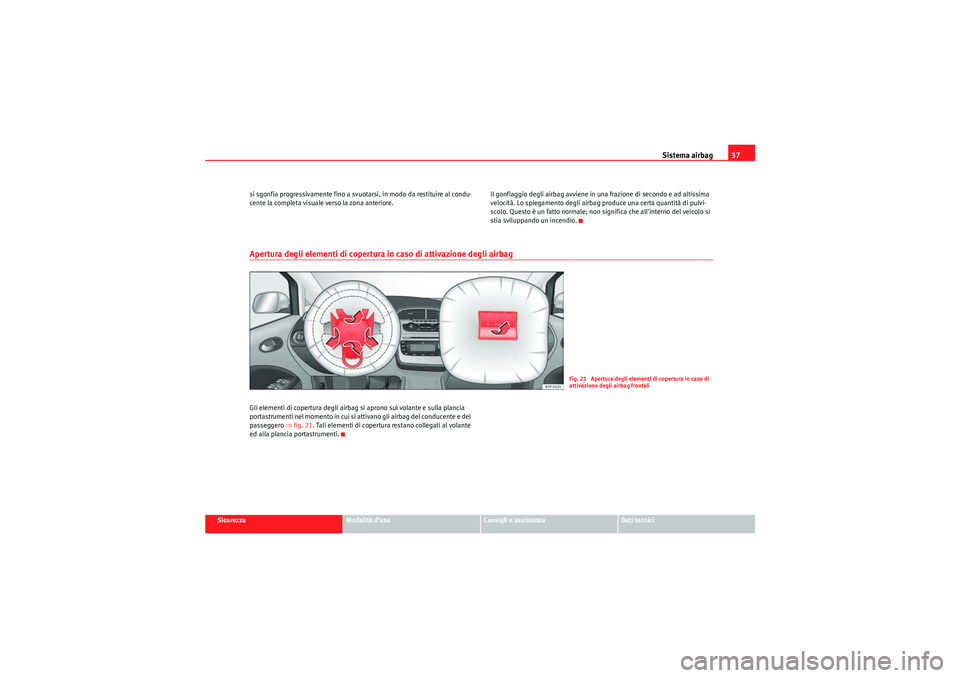 Seat Altea 2011  Manuale del proprietario (in Italian) Sistema airbag37
Sicurezza
Modalità duso
Consigli e assistenza
Dati tecnici
si sgonfia progressivamente fino a svuotarsi, in modo da restituire al condu-
cente la completa visuale verso la zona ante