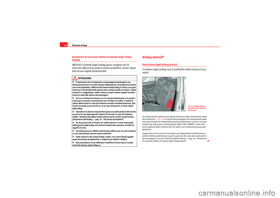 Seat Altea 2011 Manuale del proprietario (in Italian) Sistema airbag
38Avvertenze di sicurezza relative al sistema degli airbag frontali
Affinché il sistema degli airbag possa svolgere con la
massima efficacia la propria azione protettiva, vanno rispet Seat Altea 2011 Manuale del proprietario (in Italian) Sistema airbag
38Avvertenze di sicurezza relative al sistema degli airbag frontali
Affinché il sistema degli airbag possa svolgere con la
massima efficacia la propria azione protettiva, vanno rispet