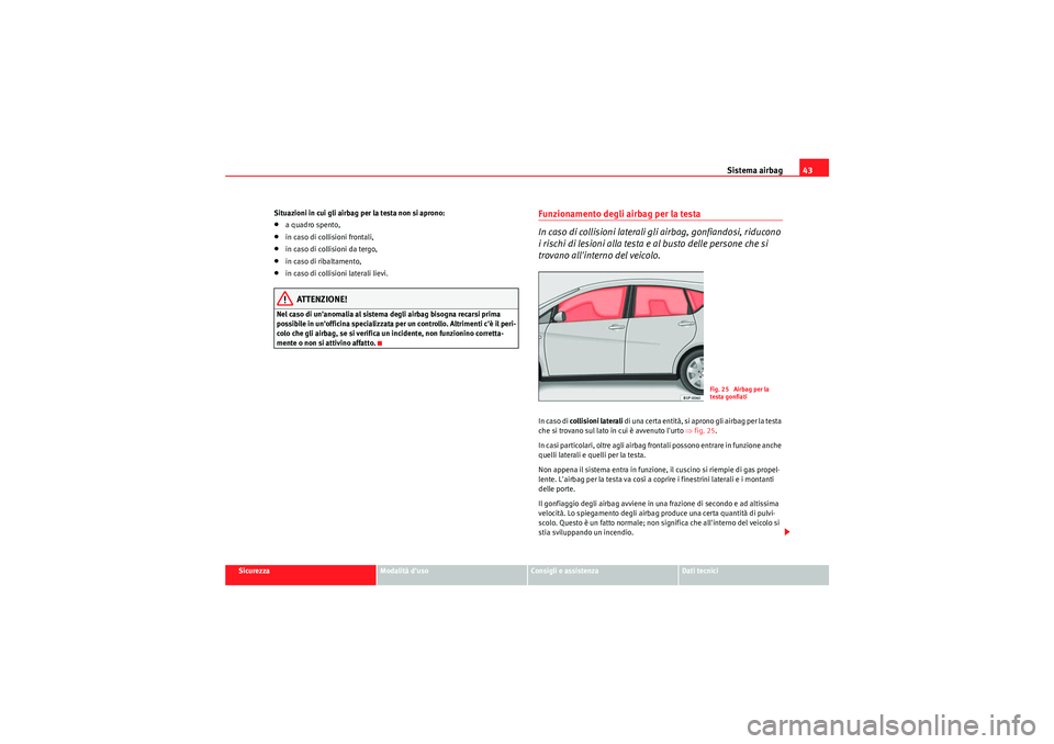 Seat Altea 2011 Manuale del proprietario (in Italian) Sistema airbag43
Sicurezza
Modalità duso
Consigli e assistenza
Dati tecnici
Situazioni in cui gli airbag per la testa non si aprono:
•a quadro spento,•in caso di collisioni frontali,•in caso d Seat Altea 2011 Manuale del proprietario (in Italian) Sistema airbag43
Sicurezza
Modalità duso
Consigli e assistenza
Dati tecnici
Situazioni in cui gli airbag per la testa non si aprono:
•a quadro spento,•in caso di collisioni frontali,•in caso d