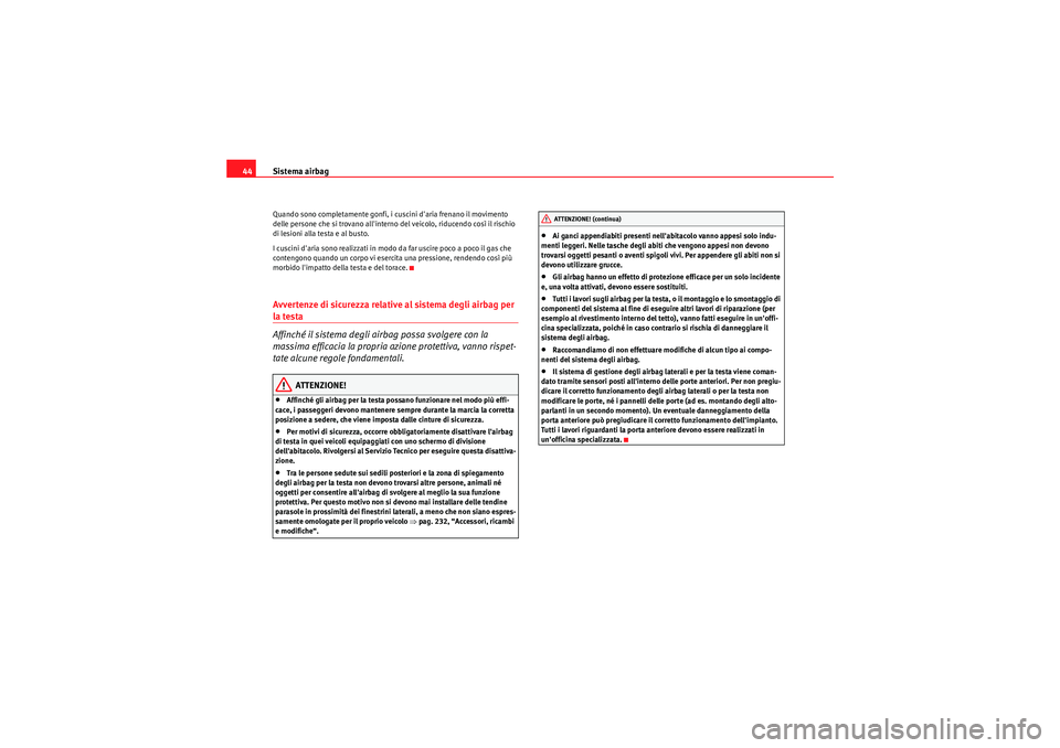 Seat Altea 2011  Manuale del proprietario (in Italian) Sistema airbag
44Quando sono completamente gonfi, i cuscini daria frenano il movimento 
delle persone che si trovano allinterno del veicolo, riducendo così il rischio 
di lesioni alla testa e al bu