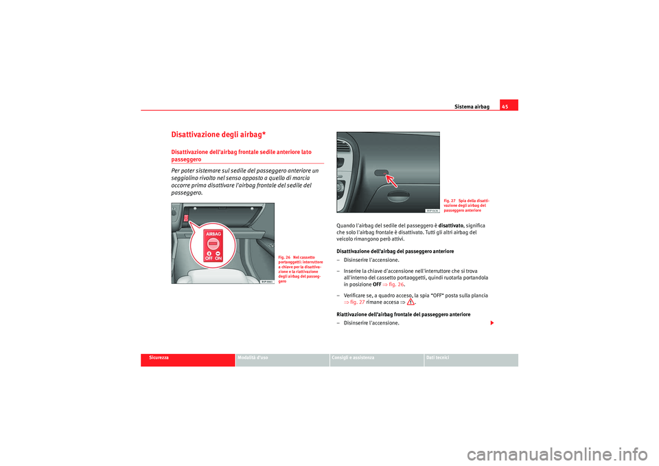 Seat Altea 2011  Manuale del proprietario (in Italian) Sistema airbag45
Sicurezza
Modalità duso
Consigli e assistenza
Dati tecnici
Disattivazione degli airbag*Disattivazione dellairbag frontale sedile anteriore lato passeggero
Per poter sistemare sul s