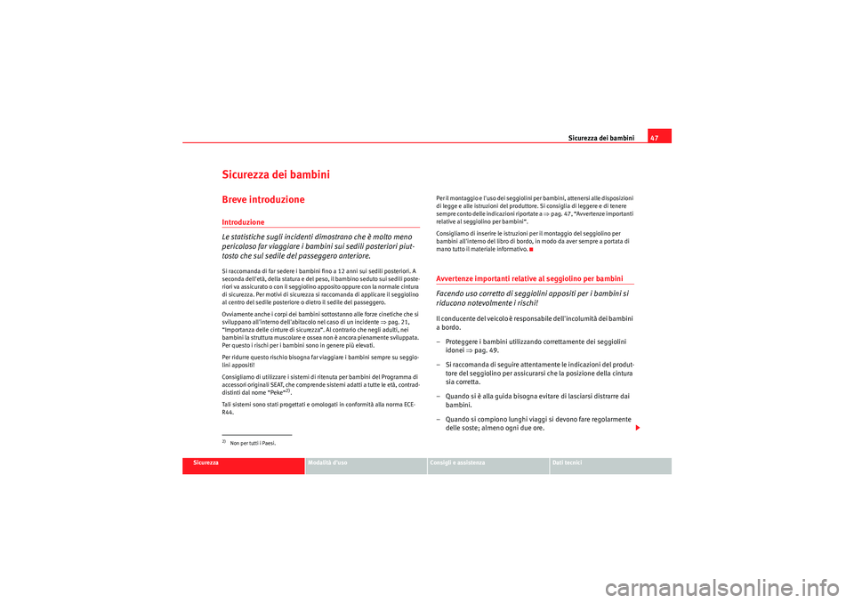 Seat Altea 2011 Manuale del proprietario (in Italian) Sicurezza dei bambini47
Sicurezza
Modalità duso
Consigli e assistenza
Dati tecnici
Sicurezza dei bambiniBreve introduzioneIntroduzione
Le statistiche sugli incidenti dimostrano che è molto meno
pe Seat Altea 2011 Manuale del proprietario (in Italian) Sicurezza dei bambini47
Sicurezza
Modalità duso
Consigli e assistenza
Dati tecnici
Sicurezza dei bambiniBreve introduzioneIntroduzione
Le statistiche sugli incidenti dimostrano che è molto meno
pe