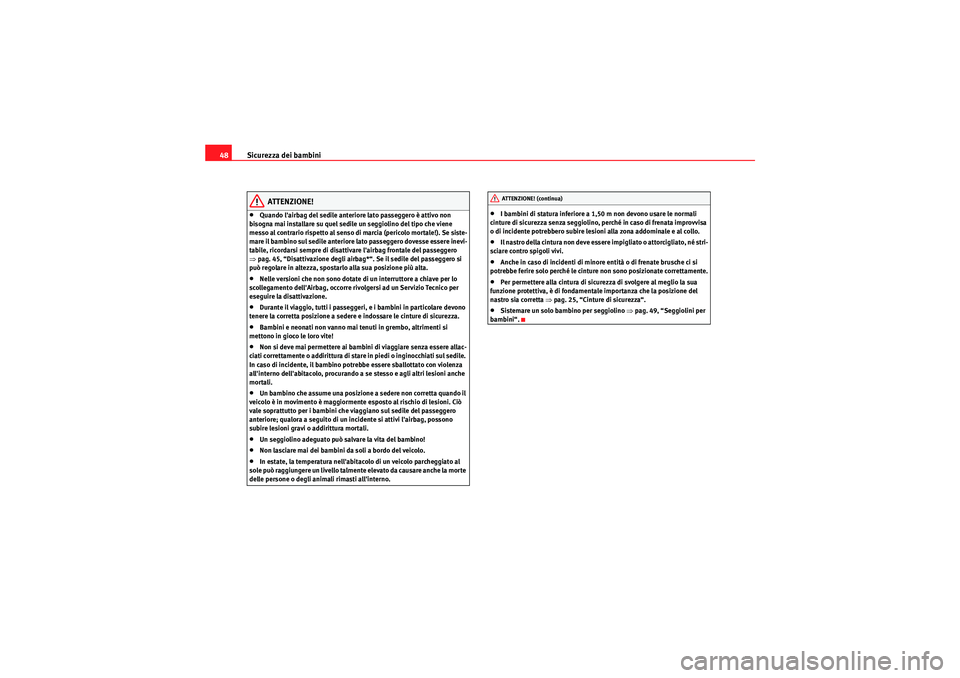 Seat Altea 2011 Manuale del proprietario (in Italian) Sicurezza dei bambini
48
ATTENZIONE!
•Quando lairbag del sedile anteriore lato passeggero è attivo non
bisogna mai installare su quel sedile un seggiolino del tipo che viene
messo al contrario r Seat Altea 2011 Manuale del proprietario (in Italian) Sicurezza dei bambini
48
ATTENZIONE!
•Quando lairbag del sedile anteriore lato passeggero è attivo non
bisogna mai installare su quel sedile un seggiolino del tipo che viene
messo al contrario r