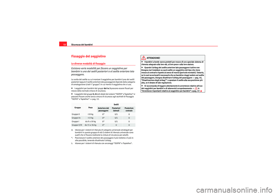 Seat Altea 2011  Manuale del proprietario (in Italian) Sicurezza dei bambini
52Fissaggio del seggiolinoLe diverse modalità di fissaggio
Esistono varie modalità per fissare un seggiolino per 
bambini a uno dei sedili posteriori o al sedile anteriore lato