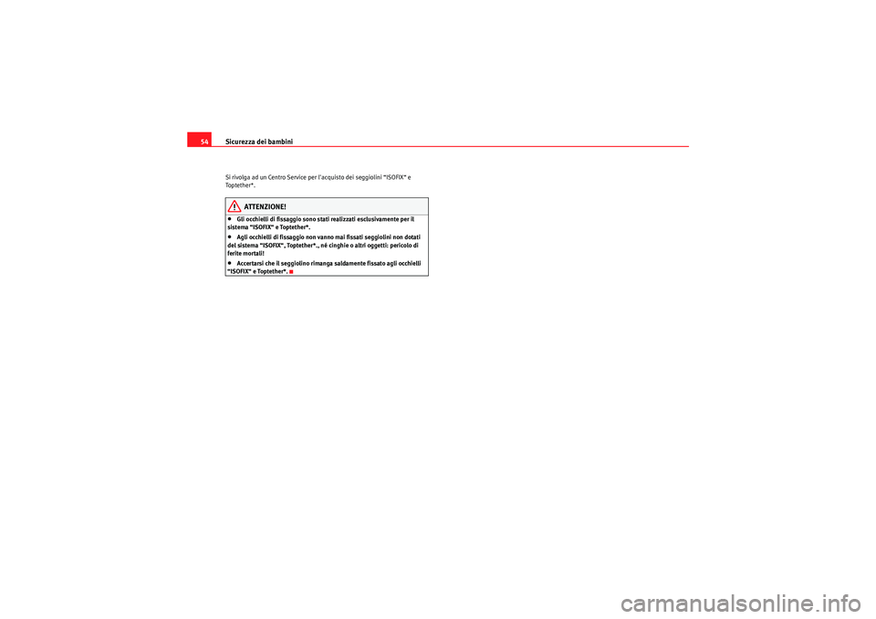 Seat Altea 2011  Manuale del proprietario (in Italian) Sicurezza dei bambini
54Si rivolga ad un Centro Service per lacquisto dei seggiolini “ISOFIX“ e 
Top te the r *.
ATTENZIONE!
•Gli occhielli di fissaggio sono stati realizzati esclusivamente per