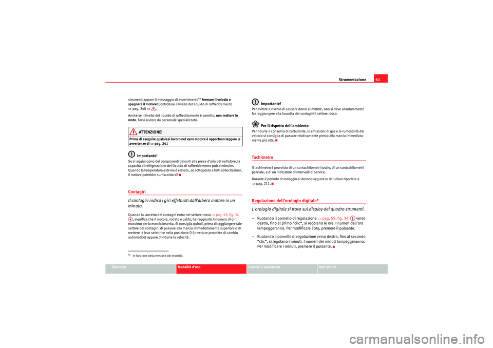 Seat Altea 2011  Manuale del proprietario (in Italian) Strumentazione61
Sicurezza
Modalità duso
Consigli e assistenza
Dati tecnici
strumenti appare il messaggio di avvertimento
4) 
Fermare il veicolo e 
spegnere il motore! Controllare il livello del liq