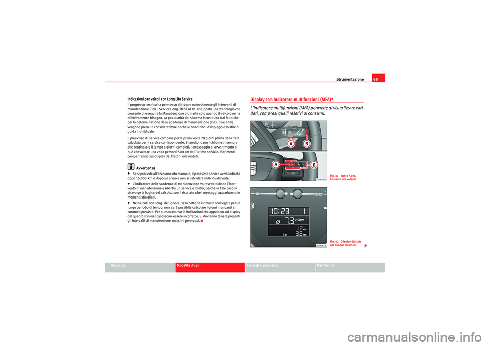 Seat Altea 2011  Manuale del proprietario (in Italian) Strumentazione65
Sicurezza
Modalità duso
Consigli e assistenza
Dati tecnici
Indicazioni per veicoli con Long Life Service
Il progresso tecnico ha permesso di ridurre notevolmente gli interventi di 
