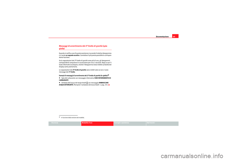 Seat Altea 2011  Manuale del proprietario (in Italian) Strumentazione69
Sicurezza
Modalità duso
Consigli e assistenza
Dati tecnici
Messaggi di avvertimento del 2º livello di gravità (spia gialla)Q u and o  si  ve ri fi ca una d i q ues te  e ve nie nz