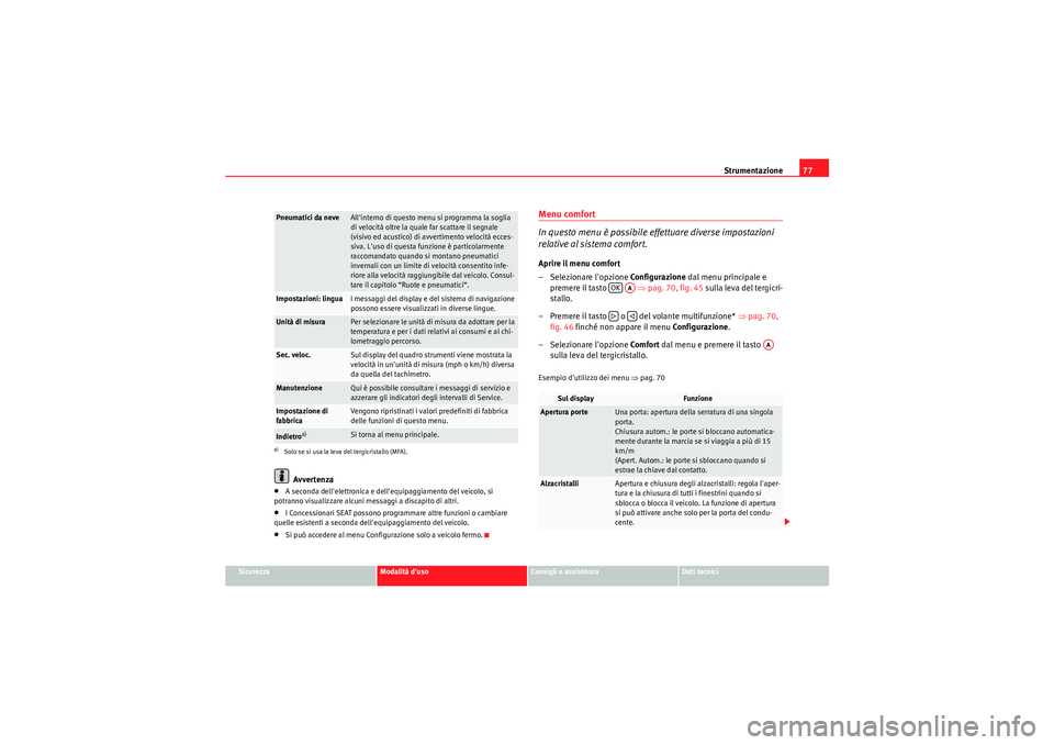 Seat Altea 2011  Manuale del proprietario (in Italian) Strumentazione77
Sicurezza
Modalità duso
Consigli e assistenza
Dati tecnici
Avvertenza
•A seconda dellelettronica e dellequipaggiamento del veicolo, si 
potranno visualizzare alcuni messaggi a d