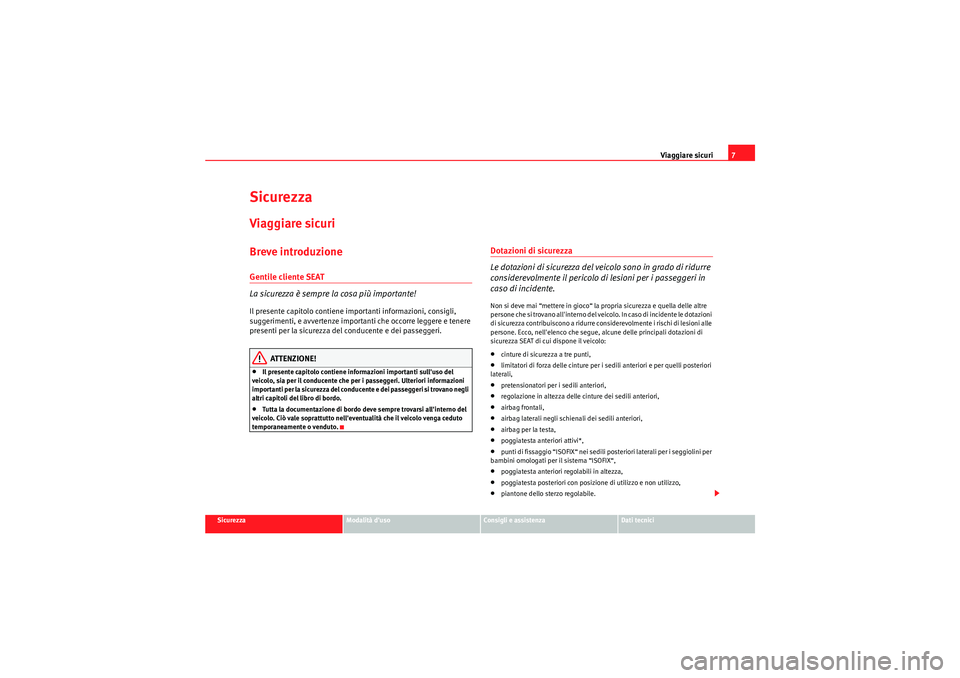 Seat Altea 2011 Manuale del proprietario (in Italian) Viaggiare sicuri7
Sicurezza
Modalità duso
Consigli e assistenza
Dati tecnici
SicurezzaViaggiare sicuriBreve introduzioneGentile cliente SEAT
La sicurezza è sempre la cosa più importante!Il present Seat Altea 2011 Manuale del proprietario (in Italian) Viaggiare sicuri7
Sicurezza
Modalità duso
Consigli e assistenza
Dati tecnici
SicurezzaViaggiare sicuriBreve introduzioneGentile cliente SEAT
La sicurezza è sempre la cosa più importante!Il present