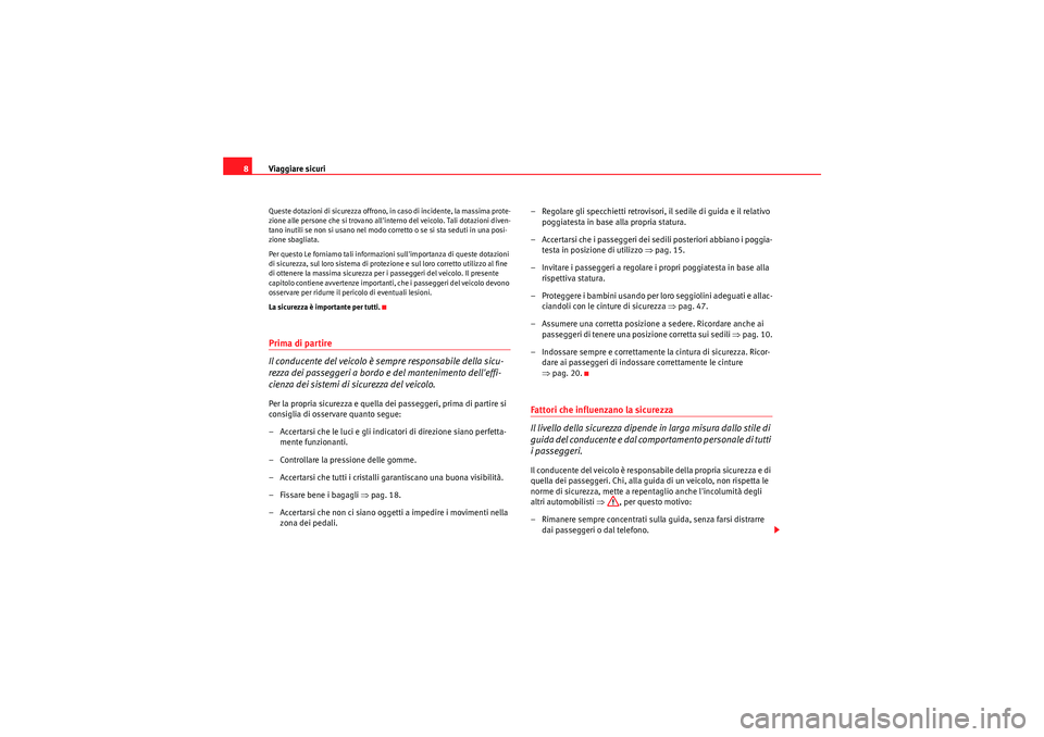 Seat Altea 2011 Manuale del proprietario (in Italian) Viaggiare sicuri
8Queste dotazioni di sicurezza offrono, in caso di incidente, la massima prote-
zione alle persone che si trovano allinterno del veicolo. Tali dotazioni diven-
tano inutili se non si Seat Altea 2011 Manuale del proprietario (in Italian) Viaggiare sicuri
8Queste dotazioni di sicurezza offrono, in caso di incidente, la massima prote-
zione alle persone che si trovano allinterno del veicolo. Tali dotazioni diven-
tano inutili se non si