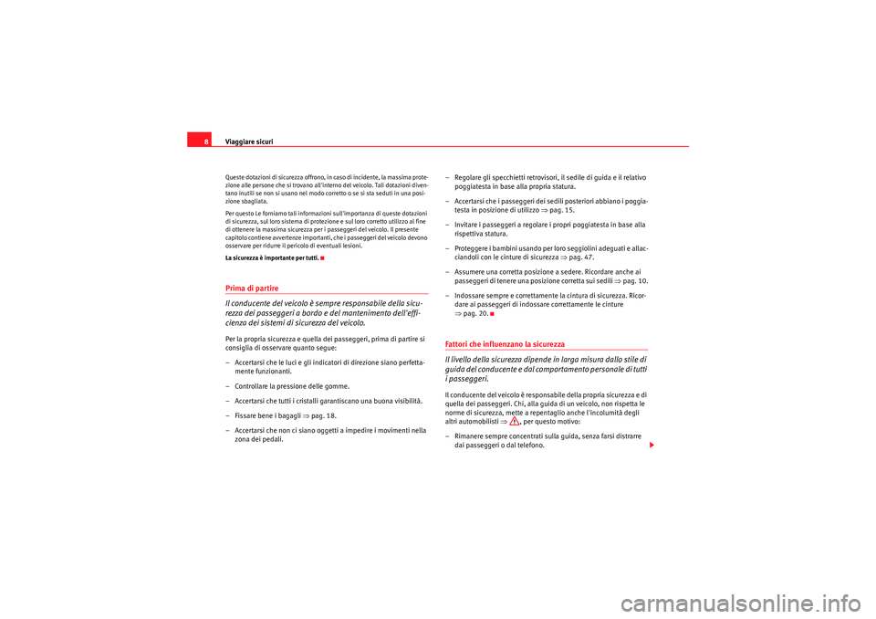 Seat Altea 2011  Manuale del proprietario (in Italian) Viaggiare sicuri
8Queste dotazioni di sicurezza offrono, in caso di incidente, la massima prote-
zione alle persone che si trovano allinterno del veicolo. Tali dotazioni diven-
tano inutili se non si