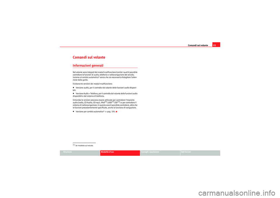 Seat Altea 2011  Manuale del proprietario (in Italian) Comandi sul volante93
Sicurezza
Modalità duso
Consigli e assistenza
Dati tecnici
Comandi sul volanteInformazioni generaliNel volante sono integrati dei moduli multifunzione tramite i quali è possib