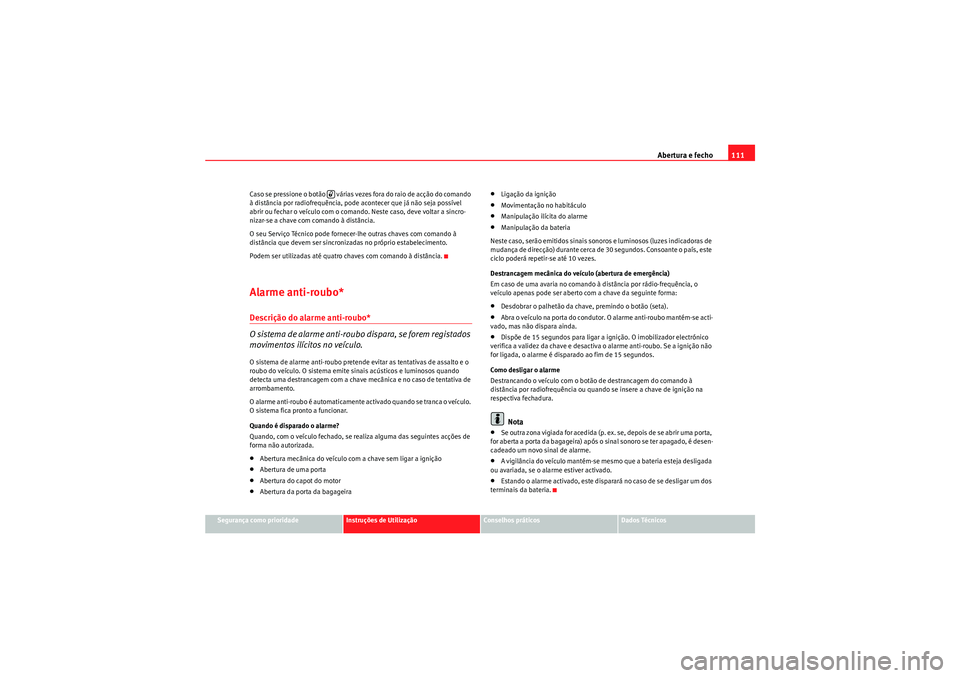 Seat Altea 2011 Manual do proprietário (in Portuguese) Abertura e fecho111
Segurança como prioridade
Instruções de Utilização
Conselhos práticos
Dados Técnicos
Caso se pressione o botão várias vezes fora do raio de acção do comando
à distâ Seat Altea 2011 Manual do proprietário (in Portuguese) Abertura e fecho111
Segurança como prioridade
Instruções de Utilização
Conselhos práticos
Dados Técnicos
Caso se pressione o botão várias vezes fora do raio de acção do comando
à distâ