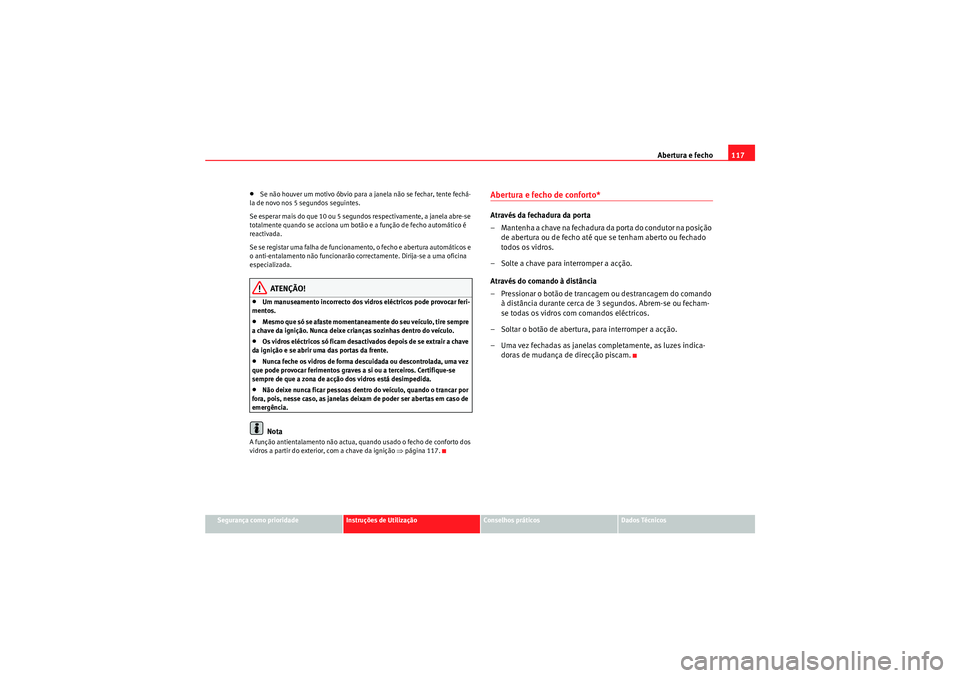 Seat Altea 2011 Manual do proprietário (in Portuguese) Abertura e fecho117
Segurança como prioridade
Instruções de Utilização
Conselhos práticos
Dados Técnicos
•Se não houver um motivo óbvio para a janela não se fechar, tente fechá-
la de nov Seat Altea 2011 Manual do proprietário (in Portuguese) Abertura e fecho117
Segurança como prioridade
Instruções de Utilização
Conselhos práticos
Dados Técnicos
•Se não houver um motivo óbvio para a janela não se fechar, tente fechá-
la de nov