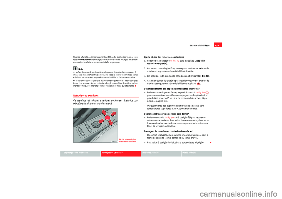 Seat Altea 2011 Manual do proprietário (in Portuguese) Luzes e visibilidade139
Segurança como prioridade
Instruções de Utilização
Conselhos práticos
Dados Técnicos
Quando a função antiencandeamento está ligada, o retrovisor interior escu-
rece
Seat Altea 2011 Manual do proprietário (in Portuguese) Luzes e visibilidade139
Segurança como prioridade
Instruções de Utilização
Conselhos práticos
Dados Técnicos
Quando a função antiencandeamento está ligada, o retrovisor interior escu-
rece