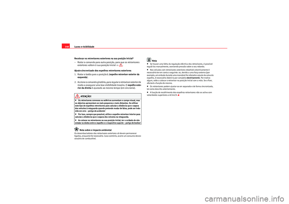 Seat Altea 2011 Manual do proprietário (in Portuguese) Luzes e visibilidade
140
Recolocar os retrovisores exteriores na sua posição inicial*
– Rodar o comando para outra posição, para que os retrovisores exteriores voltem à sua posição inicial Seat Altea 2011 Manual do proprietário (in Portuguese) Luzes e visibilidade
140
Recolocar os retrovisores exteriores na sua posição inicial*
– Rodar o comando para outra posição, para que os retrovisores exteriores voltem à sua posição inicial