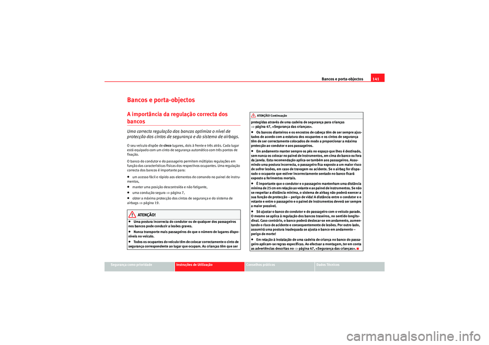 Seat Altea 2011 Manual do proprietário (in Portuguese) Bancos e porta-objectos141
Segurança como prioridade
Instruções de Utilização
Conselhos práticos
Dados Técnicos
Bancos e porta-objectosA importância da regulação correcta dos bancos Uma corr Seat Altea 2011 Manual do proprietário (in Portuguese) Bancos e porta-objectos141
Segurança como prioridade
Instruções de Utilização
Conselhos práticos
Dados Técnicos
Bancos e porta-objectosA importância da regulação correcta dos bancos Uma corr