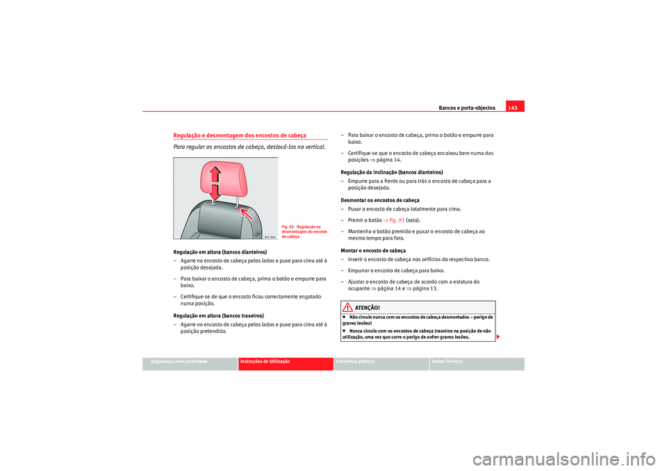 Seat Altea 2011 Manual do proprietário (in Portuguese) Bancos e porta-objectos143
Segurança como prioridade
Instruções de Utilização
Conselhos práticos
Dados Técnicos
Regulação e desmontagem dos encostos de cabeça
Para regular os encostos de cab Seat Altea 2011 Manual do proprietário (in Portuguese) Bancos e porta-objectos143
Segurança como prioridade
Instruções de Utilização
Conselhos práticos
Dados Técnicos
Regulação e desmontagem dos encostos de cabeça
Para regular os encostos de cab