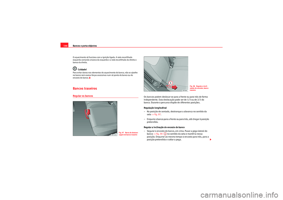 Seat Altea 2011 Manual do proprietário (in Portuguese) Bancos e porta-objectos
146O aquecimento só funciona com a ignição ligada. A roda recartilhada
esquerda comanda o banco da esquerda e a roda recartilhada da direita o
banco da direita.
Cuidado!
P Seat Altea 2011 Manual do proprietário (in Portuguese) Bancos e porta-objectos
146O aquecimento só funciona com a ignição ligada. A roda recartilhada
esquerda comanda o banco da esquerda e a roda recartilhada da direita o
banco da direita.
Cuidado!
P