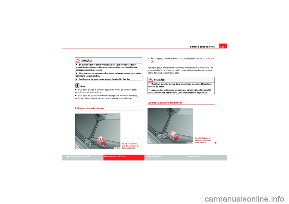 Seat Altea 2011 Manual do proprietário (in Portuguese) Bancos e porta-objectos147
Segurança como prioridade
Instruções de Utilização
Conselhos práticos
Dados Técnicos
ATENÇÃO!
•Só ajustar o banco com o veículo parado. Caso contrário, o banco Seat Altea 2011 Manual do proprietário (in Portuguese) Bancos e porta-objectos147
Segurança como prioridade
Instruções de Utilização
Conselhos práticos
Dados Técnicos
ATENÇÃO!
•Só ajustar o banco com o veículo parado. Caso contrário, o banco