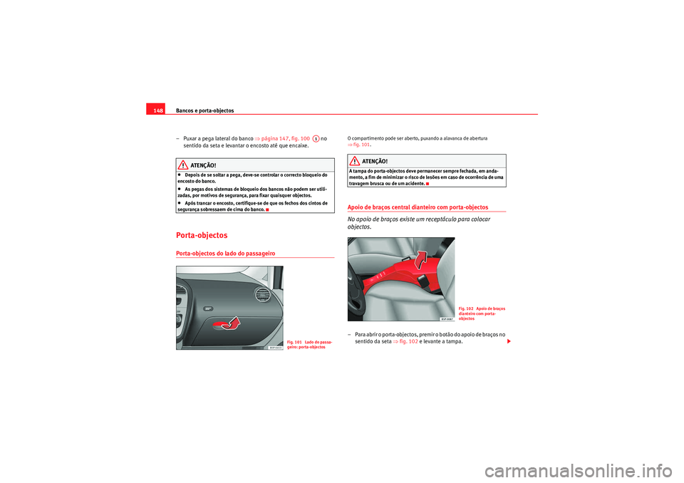 Seat Altea 2011 Manual do proprietário (in Portuguese) Bancos e porta-objectos
148
– Puxar a pega lateral do banco ⇒página 147, fig. 100 no
sentido da seta e levantar o encosto até que encaixe.
ATENÇÃO!
•Depois de se soltar a pega, deve-se Seat Altea 2011 Manual do proprietário (in Portuguese) Bancos e porta-objectos
148
– Puxar a pega lateral do banco ⇒página 147, fig. 100 no
sentido da seta e levantar o encosto até que encaixe.
ATENÇÃO!
•Depois de se soltar a pega, deve-se