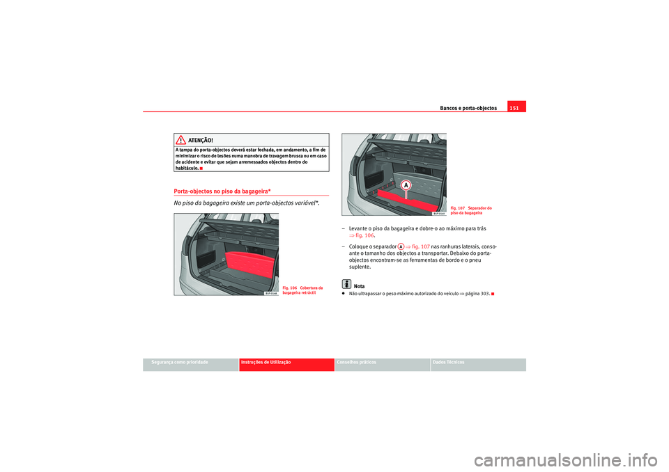 Seat Altea 2011 Manual do proprietário (in Portuguese) Bancos e porta-objectos151
Segurança como prioridade
Instruções de Utilização
Conselhos práticos
Dados Técnicos
ATENÇÃO!
A tampa do porta-objectos deverá estar fechada, em andamento, a fim d Seat Altea 2011 Manual do proprietário (in Portuguese) Bancos e porta-objectos151
Segurança como prioridade
Instruções de Utilização
Conselhos práticos
Dados Técnicos
ATENÇÃO!
A tampa do porta-objectos deverá estar fechada, em andamento, a fim d