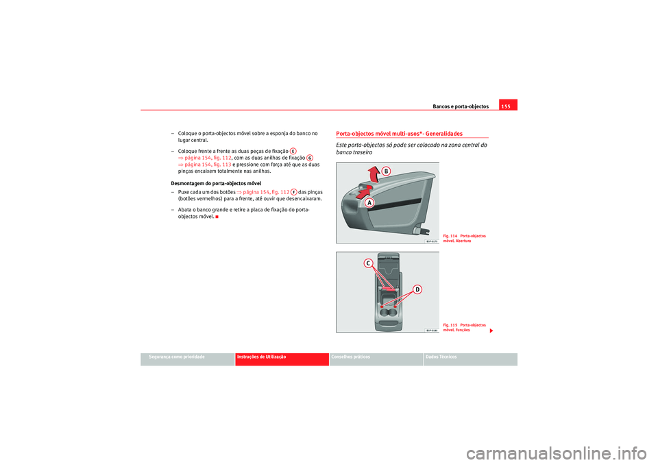 Seat Altea 2011 Manual do proprietário (in Portuguese) Bancos e porta-objectos155
Segurança como prioridade
Instruções de Utilização
Conselhos práticos
Dados Técnicos
– Coloque o porta-objectos móvel sobre a esponja do banco no
lugar central.
Seat Altea 2011 Manual do proprietário (in Portuguese) Bancos e porta-objectos155
Segurança como prioridade
Instruções de Utilização
Conselhos práticos
Dados Técnicos
– Coloque o porta-objectos móvel sobre a esponja do banco no
lugar central.