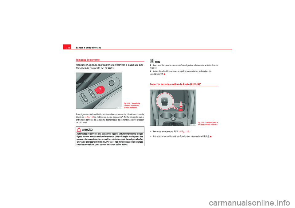 Seat Altea 2011 Manual do proprietário (in Portuguese) Bancos e porta-objectos
158Tomadas de corrente
Podem ser ligados equipamentos eléctricos a qualquer das
tomadas de corrrente de 12 Volts.Pode ligar acessórios eléctricos à tomada de corrente de Seat Altea 2011 Manual do proprietário (in Portuguese) Bancos e porta-objectos
158Tomadas de corrente
Podem ser ligados equipamentos eléctricos a qualquer das
tomadas de corrrente de 12 Volts.Pode ligar acessórios eléctricos à tomada de corrente de