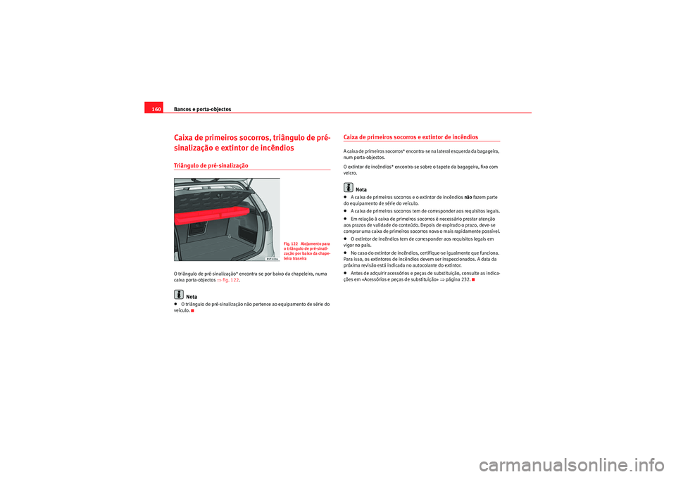 Seat Altea 2011 Manual do proprietário (in Portuguese) Bancos e porta-objectos
160Caixa de primeiros socorros, triângulo de pré-
sinalização e extintor de incêndiosTriângulo de pré-sinalizaçãoO triângulo de pré-sinalização* encontra-se por ba Seat Altea 2011 Manual do proprietário (in Portuguese) Bancos e porta-objectos
160Caixa de primeiros socorros, triângulo de pré-
sinalização e extintor de incêndiosTriângulo de pré-sinalizaçãoO triângulo de pré-sinalização* encontra-se por ba