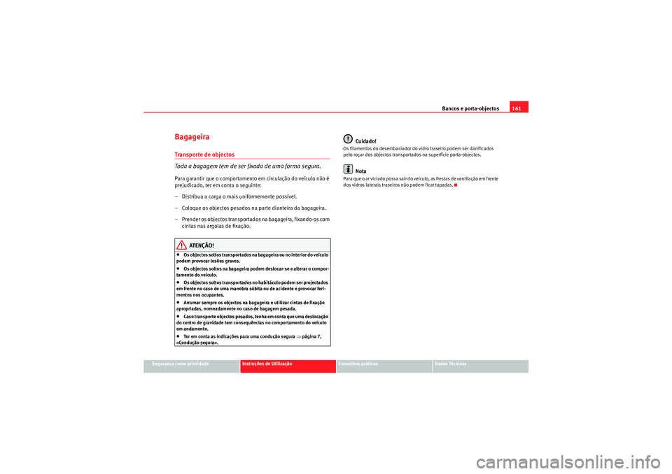 Seat Altea 2011 Manual do proprietário (in Portuguese) Bancos e porta-objectos161
Segurança como prioridade
Instruções de Utilização
Conselhos práticos
Dados Técnicos
BagageiraTranspor te de objectos
Toda a bagagem tem de ser fixada de uma forma se Seat Altea 2011 Manual do proprietário (in Portuguese) Bancos e porta-objectos161
Segurança como prioridade
Instruções de Utilização
Conselhos práticos
Dados Técnicos
BagageiraTranspor te de objectos
Toda a bagagem tem de ser fixada de uma forma se