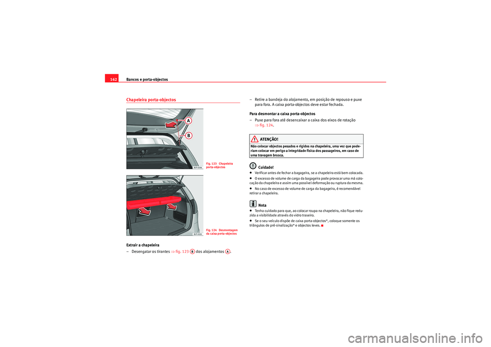 Seat Altea 2011 Manual do proprietário (in Portuguese) Bancos e porta-objectos
162Chapeleira porta-objectosExtrair a chapeleira
– Desengatar os tirantes ⇒fig. 123 dos alojamentos . – Retire a bandeja do alojamento, em posição de repouso e pux Seat Altea 2011 Manual do proprietário (in Portuguese) Bancos e porta-objectos
162Chapeleira porta-objectosExtrair a chapeleira
– Desengatar os tirantes ⇒fig. 123 dos alojamentos . – Retire a bandeja do alojamento, em posição de repouso e pux