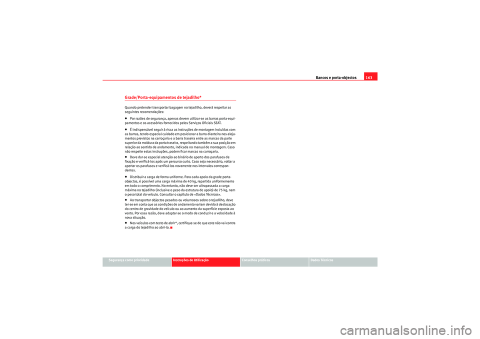 Seat Altea 2011 Manual do proprietário (in Portuguese) Bancos e porta-objectos163
Segurança como prioridade
Instruções de Utilização
Conselhos práticos
Dados Técnicos
Grade/Porta-equipamentos de tejadilho*Quando pretender transportar bagagem no tej Seat Altea 2011 Manual do proprietário (in Portuguese) Bancos e porta-objectos163
Segurança como prioridade
Instruções de Utilização
Conselhos práticos
Dados Técnicos
Grade/Porta-equipamentos de tejadilho*Quando pretender transportar bagagem no tej