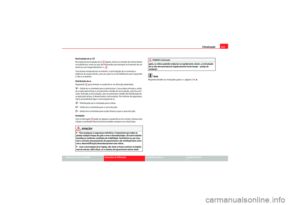 Seat Altea 2011 Manual do proprietário (in Portuguese) Climatização165
Segurança como prioridade
Instruções de Utilização
Conselhos práticos
Dados Técnicos
Recirculação de ar
No modo de recirculação de ar ligado, evita-se a entrada de Seat Altea 2011 Manual do proprietário (in Portuguese) Climatização165
Segurança como prioridade
Instruções de Utilização
Conselhos práticos
Dados Técnicos
Recirculação de ar
No modo de recirculação de ar ligado, evita-se a entrada de