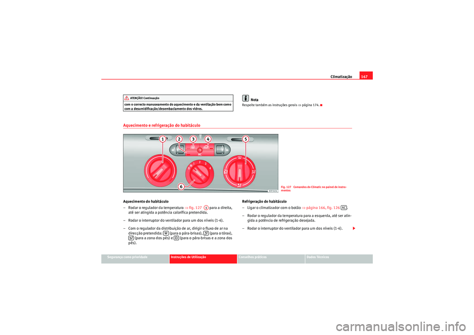 Seat Altea 2011 Manual do proprietário (in Portuguese) Climatização167
Segurança como prioridade
Instruções de Utilização
Conselhos práticos
Dados Técnicos
com o correcto manuseamento do aquecimento e da ventilação bem como
com a desumidifica Seat Altea 2011 Manual do proprietário (in Portuguese) Climatização167
Segurança como prioridade
Instruções de Utilização
Conselhos práticos
Dados Técnicos
com o correcto manuseamento do aquecimento e da ventilação bem como
com a desumidifica