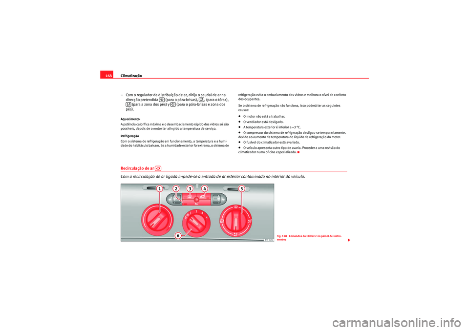 Seat Altea 2011 Manual do proprietário (in Portuguese) Climatização
168
– Com o regulador da distribuição de ar, dirija o caudal de ar na direcção pretendida (para o pára-brisas), , (para o tórax), (para a zona dos pés) y (para o pára-b Seat Altea 2011 Manual do proprietário (in Portuguese) Climatização
168
– Com o regulador da distribuição de ar, dirija o caudal de ar na direcção pretendida (para o pára-brisas), , (para o tórax), (para a zona dos pés) y (para o pára-b