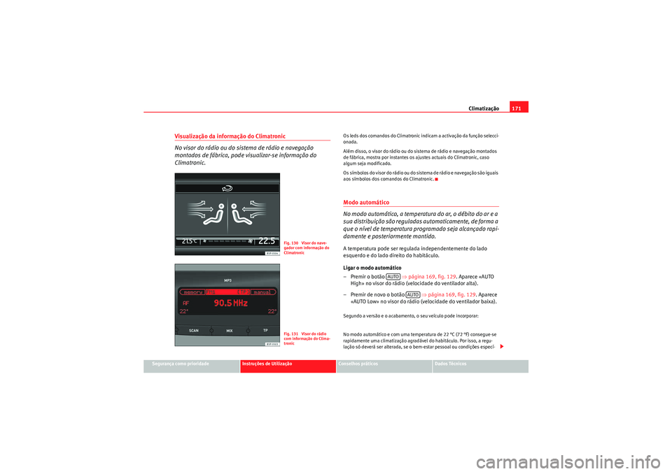 Seat Altea 2011 Manual do proprietário (in Portuguese) Climatização171
Segurança como prioridade
Instruções de Utilização
Conselhos práticos
Dados Técnicos
Visualização da informação do Climatronic
No visor do rádio ou do sistema de rádio e Seat Altea 2011 Manual do proprietário (in Portuguese) Climatização171
Segurança como prioridade
Instruções de Utilização
Conselhos práticos
Dados Técnicos
Visualização da informação do Climatronic
No visor do rádio ou do sistema de rádio e