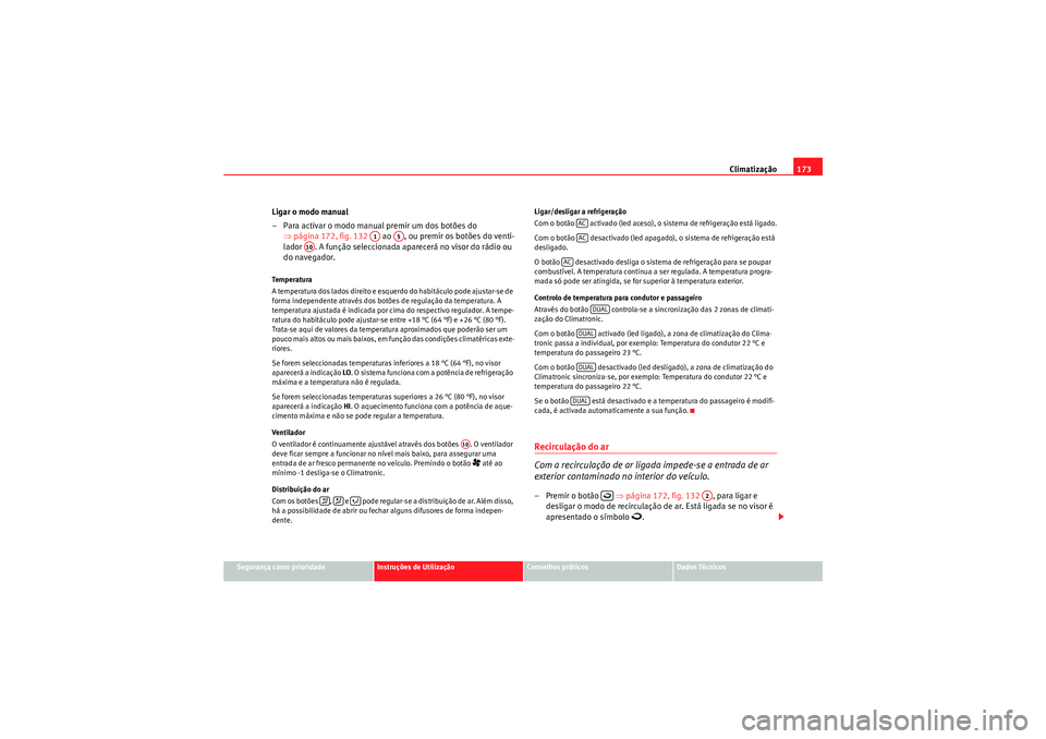 Seat Altea 2011 Manual do proprietário (in Portuguese) Climatização173
Segurança como prioridade
Instruções de Utilização
Conselhos práticos
Dados Técnicos
Ligar o modo manual
– Para activar o modo manual premir um dos botões do
⇒página 17 Seat Altea 2011 Manual do proprietário (in Portuguese) Climatização173
Segurança como prioridade
Instruções de Utilização
Conselhos práticos
Dados Técnicos
Ligar o modo manual
– Para activar o modo manual premir um dos botões do
⇒página 17