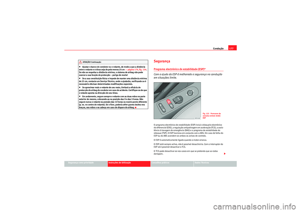 Seat Altea 2011 Manual do proprietário (in Portuguese) Condução177
Segurança como prioridade
Instruções de Utilização
Conselhos práticos
Dados Técnicos
•Ajustar o banco do condutor ou o volante, de modo a que a distância
entre o volante e o t Seat Altea 2011 Manual do proprietário (in Portuguese) Condução177
Segurança como prioridade
Instruções de Utilização
Conselhos práticos
Dados Técnicos
•Ajustar o banco do condutor ou o volante, de modo a que a distância
entre o volante e o t