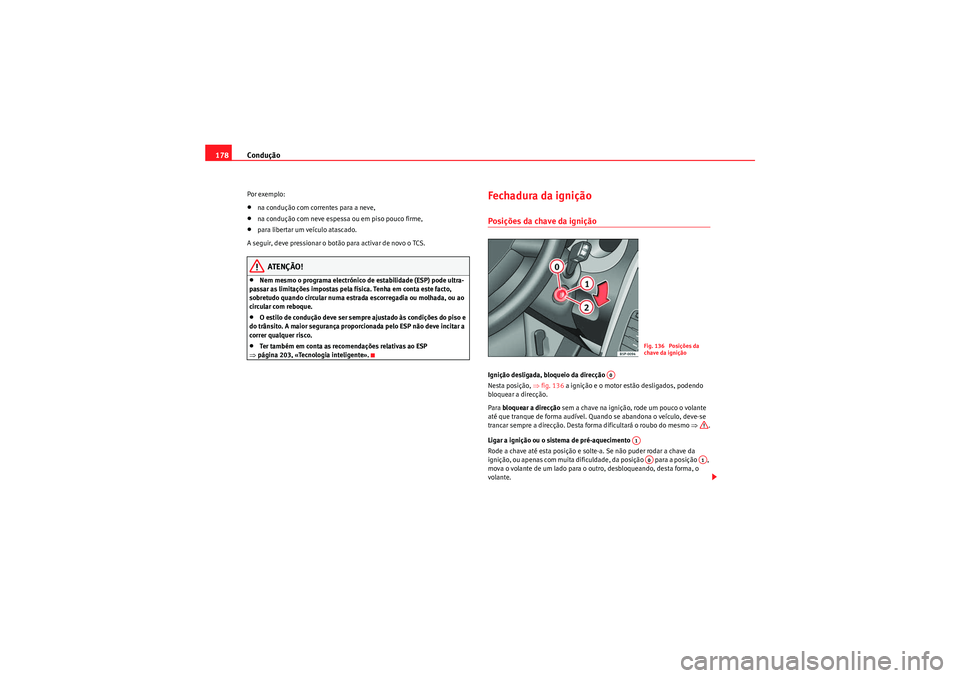 Seat Altea 2011 Manual do proprietário (in Portuguese) Condução
178Por exemplo:•na condução com correntes para a neve,•na condução com neve espessa ou em piso pouco firme,•para libertar um veículo atascado.
A seguir, deve pressionar o botão Seat Altea 2011 Manual do proprietário (in Portuguese) Condução
178Por exemplo:•na condução com correntes para a neve,•na condução com neve espessa ou em piso pouco firme,•para libertar um veículo atascado.
A seguir, deve pressionar o botão