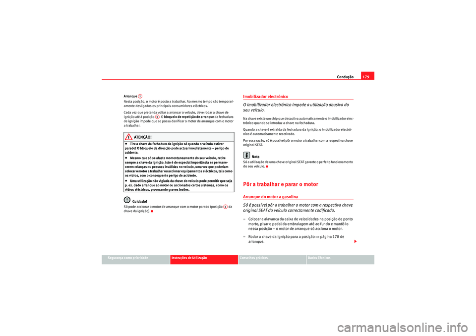 Seat Altea 2011 Manual do proprietário (in Portuguese) Condução179
Segurança como prioridade
Instruções de Utilização
Conselhos práticos
Dados Técnicos
Arranque
Nesta posição, o motor é posto a trabalhar. Ao mesmo tempo são temporari-
amente Seat Altea 2011 Manual do proprietário (in Portuguese) Condução179
Segurança como prioridade
Instruções de Utilização
Conselhos práticos
Dados Técnicos
Arranque
Nesta posição, o motor é posto a trabalhar. Ao mesmo tempo são temporari-
amente