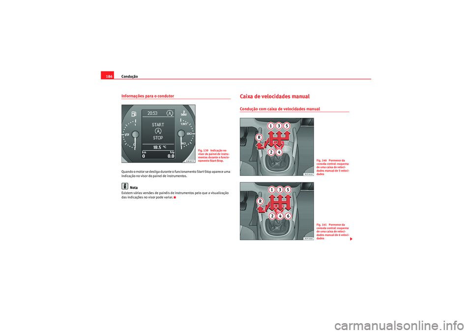 Seat Altea 2011 Manual do proprietário (in Portuguese) Condução
186Informações para o condutorQuando o motor se desliga durante o funcionamento Start-Stop aparece uma
indicação no visor do painel de instrumentos.
Nota
Existem várias versões de pa Seat Altea 2011 Manual do proprietário (in Portuguese) Condução
186Informações para o condutorQuando o motor se desliga durante o funcionamento Start-Stop aparece uma
indicação no visor do painel de instrumentos.
Nota
Existem várias versões de pa