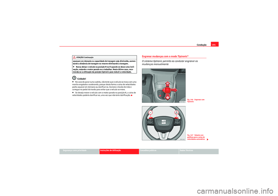 Seat Altea 2011 Manual do proprietário (in Portuguese) Condução191
Segurança como prioridade
Instruções de Utilização
Conselhos práticos
Dados Técnicos
aqueçam em demasia e a capacidade de travagem seja diminuída, aumen-
tando a distância de t Seat Altea 2011 Manual do proprietário (in Portuguese) Condução191
Segurança como prioridade
Instruções de Utilização
Conselhos práticos
Dados Técnicos
aqueçam em demasia e a capacidade de travagem seja diminuída, aumen-
tando a distância de t