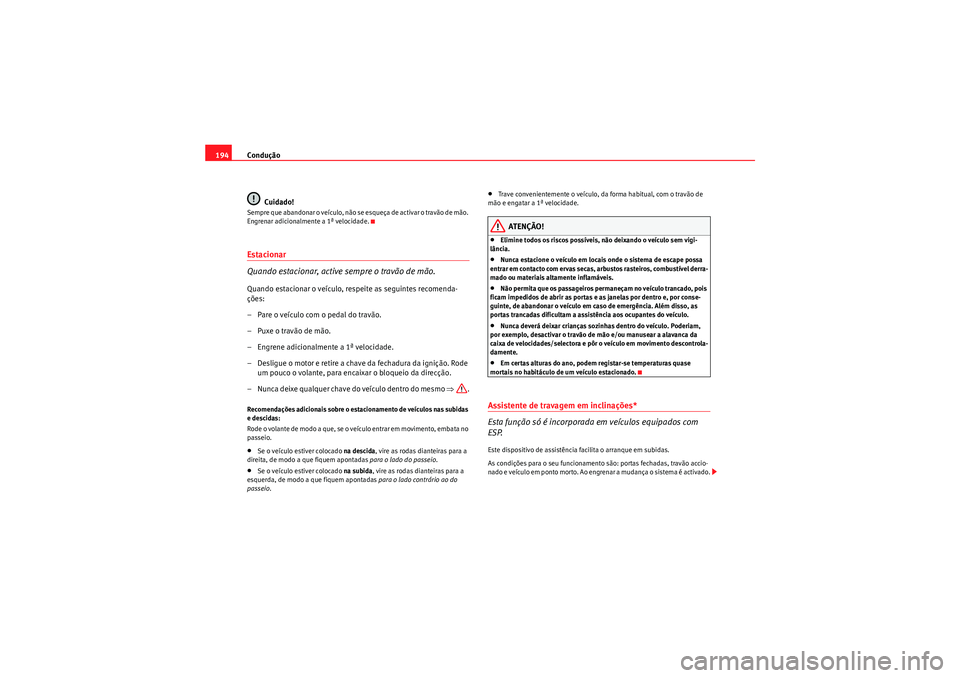 Seat Altea 2011 Manual do proprietário (in Portuguese) Condução
194
Cuidado!Sempre que abandonar o veículo, não se esqueça de activar o travão de mão.
Engrenar adicionalmente a 1ª velocidade.Estacionar
Quando estacionar, active sempre o travão d Seat Altea 2011 Manual do proprietário (in Portuguese) Condução
194
Cuidado!Sempre que abandonar o veículo, não se esqueça de activar o travão de mão.
Engrenar adicionalmente a 1ª velocidade.Estacionar
Quando estacionar, active sempre o travão d