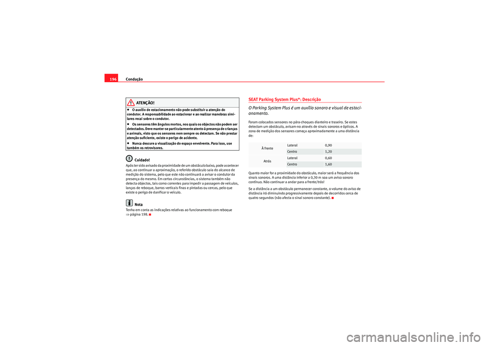 Seat Altea 2011 Manual do proprietário (in Portuguese) Condução
196
ATENÇÃO!
•O auxílio de estacionamento não pode substituir a atenção do
condutor. A responsabilidade ao estacionar e ao realizar manobras simi-
lares recai sobre o condutor.•O Seat Altea 2011 Manual do proprietário (in Portuguese) Condução
196
ATENÇÃO!
•O auxílio de estacionamento não pode substituir a atenção do
condutor. A responsabilidade ao estacionar e ao realizar manobras simi-
lares recai sobre o condutor.•O