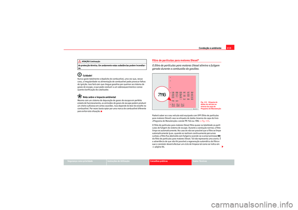 Seat Altea 2011 Manual do proprietário (in Portuguese) Condução e ambiente213
Segurança como prioridade
Instruções de Utilização
Conselhos práticos
Dados Técnicos
de protecção térmica. Em andamento estas substâncias podem incendiar-
se.
Cuida Seat Altea 2011 Manual do proprietário (in Portuguese) Condução e ambiente213
Segurança como prioridade
Instruções de Utilização
Conselhos práticos
Dados Técnicos
de protecção térmica. Em andamento estas substâncias podem incendiar-
se.
Cuida