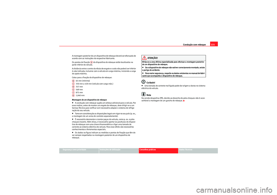 Seat Altea 2011 Manual do proprietário (in Portuguese) Condução com reboque221
Segurança como prioridade
Instruções de Utilização
Conselhos práticos
Dados Técnicos
A montagem posterior de um dispositivo de reboque deverá ser efectuada de
acordo Seat Altea 2011 Manual do proprietário (in Portuguese) Condução com reboque221
Segurança como prioridade
Instruções de Utilização
Conselhos práticos
Dados Técnicos
A montagem posterior de um dispositivo de reboque deverá ser efectuada de
acordo