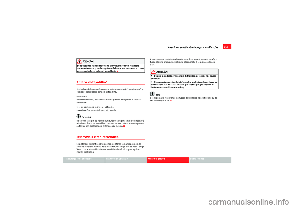 Seat Altea 2011 Manual do proprietário (in Portuguese) Acessórios, substituição de peças e modificações233
Segurança como prioridade
Instruções de Utilização
Conselhos práticos
Dados Técnicos
ATENÇÃO!
Se os trabalhos ou modificações no se Seat Altea 2011 Manual do proprietário (in Portuguese) Acessórios, substituição de peças e modificações233
Segurança como prioridade
Instruções de Utilização
Conselhos práticos
Dados Técnicos
ATENÇÃO!
Se os trabalhos ou modificações no se